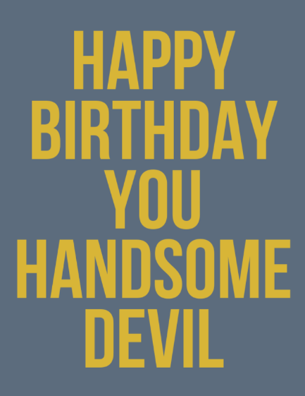 Not Too Much Happy Birthday You Handsome Devil Card